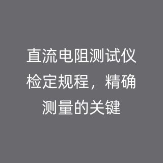 直流電阻測試儀檢定規(guī)程，精確測量的關(guān)鍵